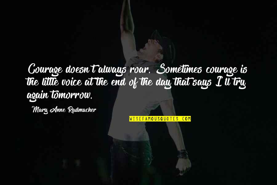 Tomorrow Is The Day Quotes By Mary Anne Radmacher: Courage doesn't always roar. Sometimes courage is the Tomorrow Is The Day Quotes By Mary Anne Radmacher: Courage doesn't always roar. Sometimes courage is the