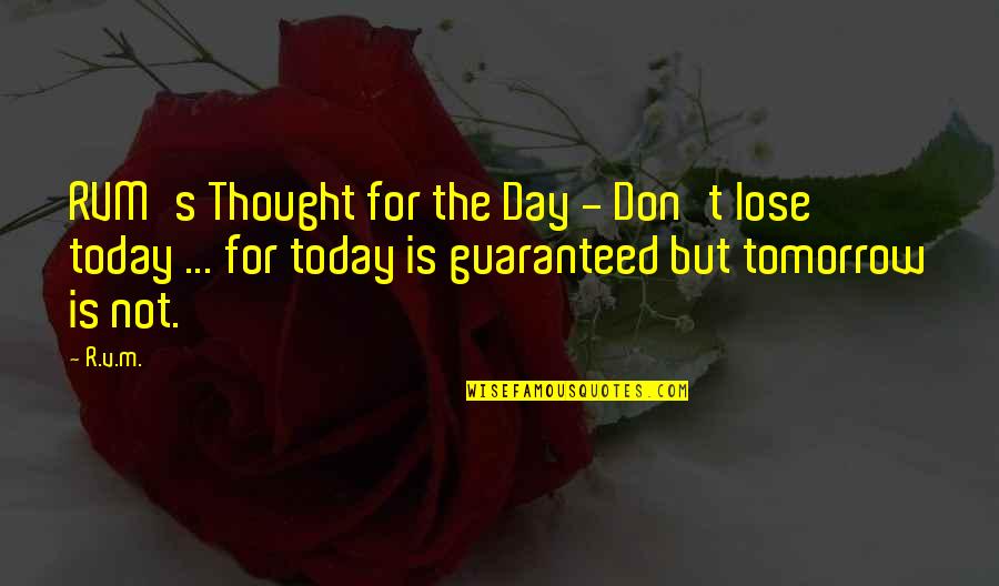 Tomorrow Is The Day Quotes By R.v.m.: RVM's Thought for the Day - Don't lose Tomorrow Is The Day Quotes By R.v.m.: RVM's Thought for the Day - Don't lose