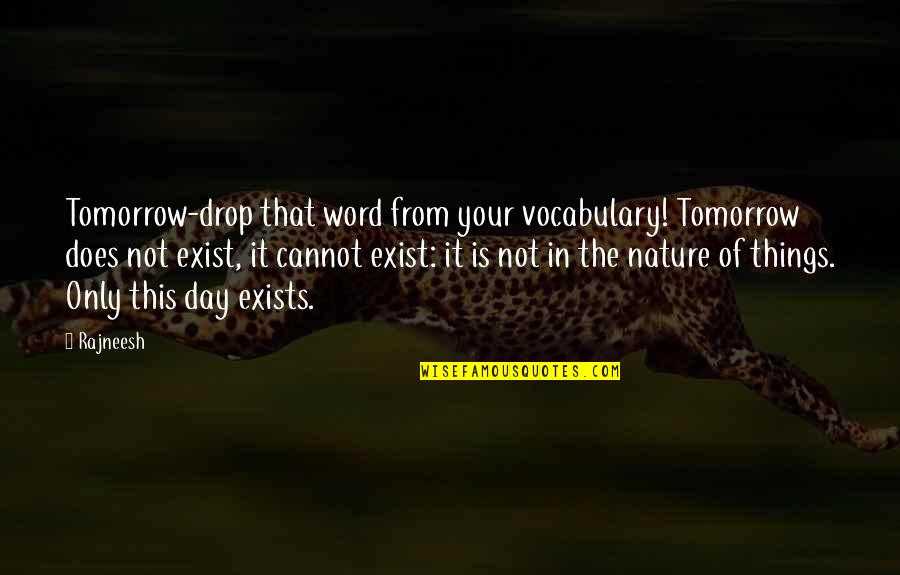Tomorrow Is The Day Quotes By Rajneesh: Tomorrow-drop that word from your vocabulary! Tomorrow does Tomorrow Is The Day Quotes By Rajneesh: Tomorrow-drop that word from your vocabulary! Tomorrow does