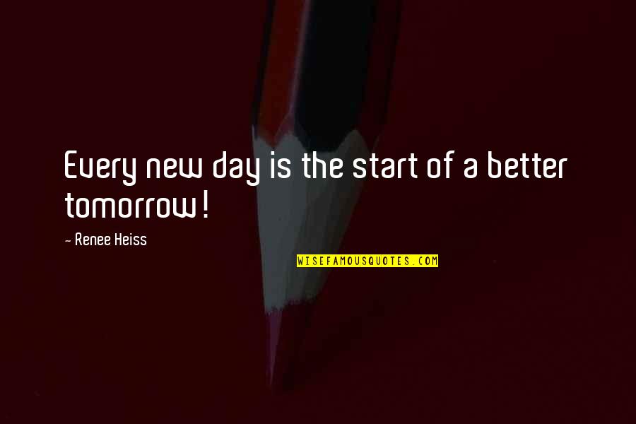 Tomorrow Is The Day Quotes By Renee Heiss: Every new day is the start of a Tomorrow Is The Day Quotes By Renee Heiss: Every new day is the start of a