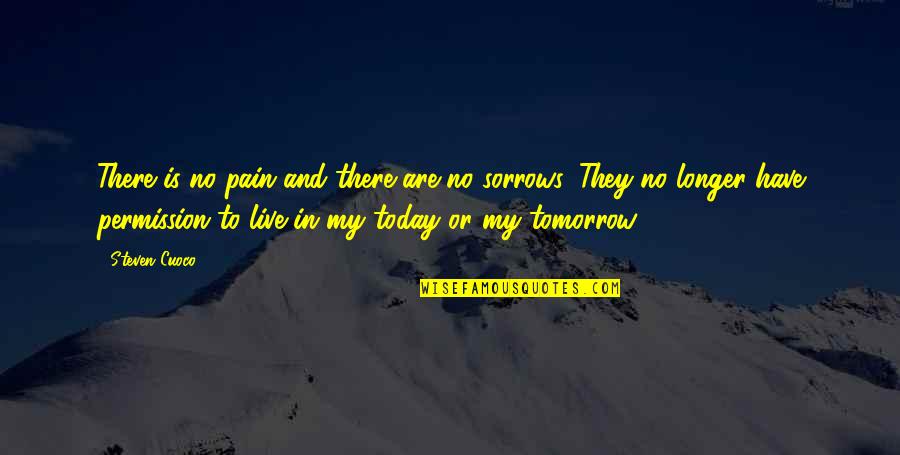Tomorrow Is The Day Quotes By Steven Cuoco: There is no pain and there are no Tomorrow Is The Day Quotes By Steven Cuoco: There is no pain and there are no