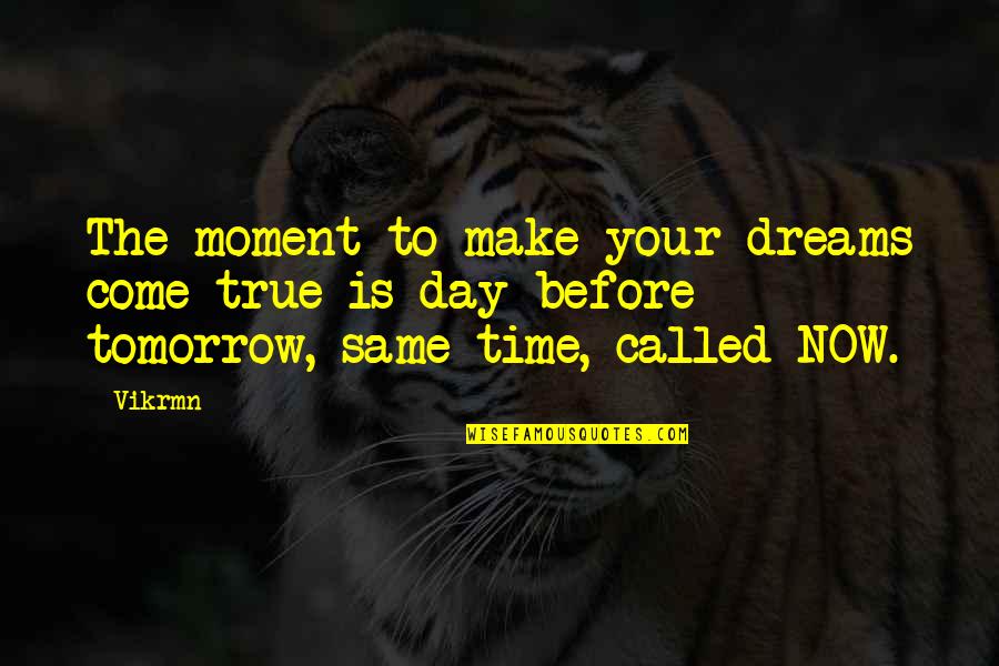 Tomorrow Is The Day Quotes By Vikrmn: The moment to make your dreams come true