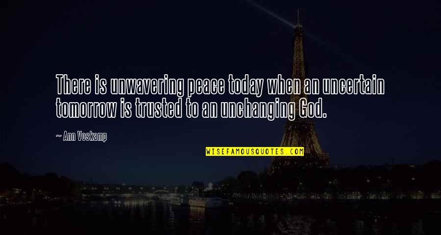 Tomorrow Is Uncertain Quotes By Ann Voskamp: There is unwavering peace today when an uncertain