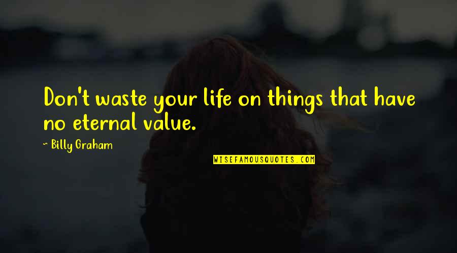 Tomorrow Is Weekend Quotes By Billy Graham: Don't waste your life on things that have