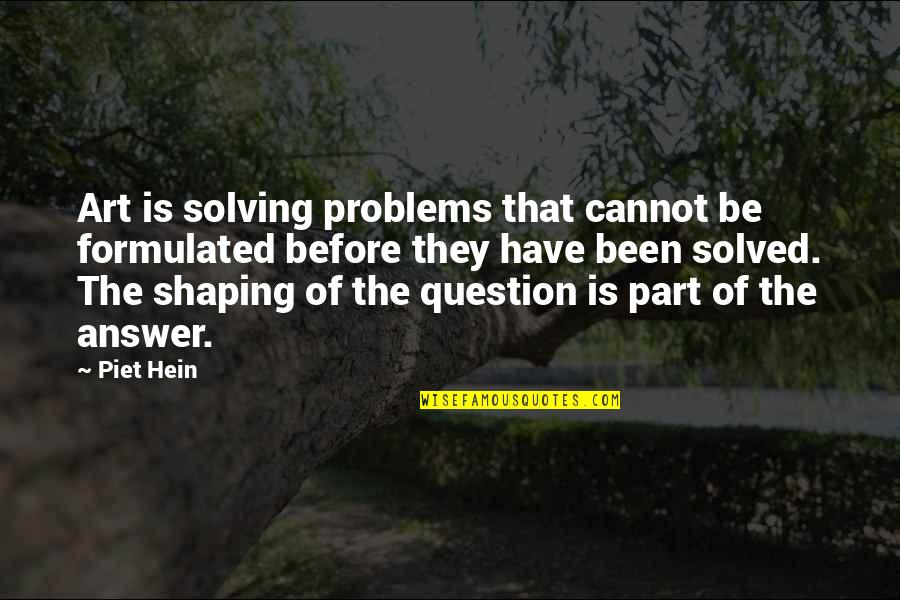 Tomorrow Isn't Promised Quotes By Piet Hein: Art is solving problems that cannot be formulated