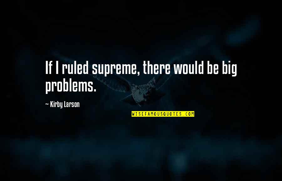 Tomorrow Isn't Promised To Anyone Quotes By Kirby Larson: If I ruled supreme, there would be big