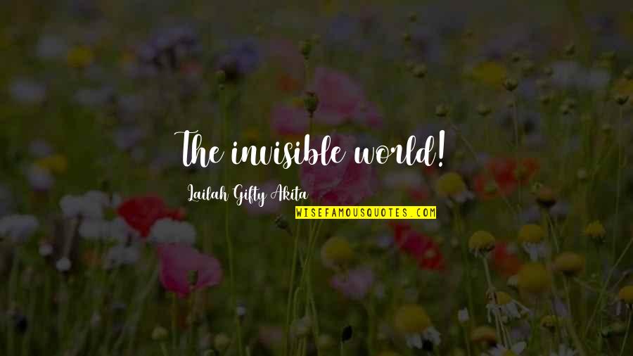 Tomorrow Isn't Promised Today Quotes By Lailah Gifty Akita: The invisible world! Tomorrow Isn't Promised Today Quotes By Lailah Gifty Akita: The invisible world!