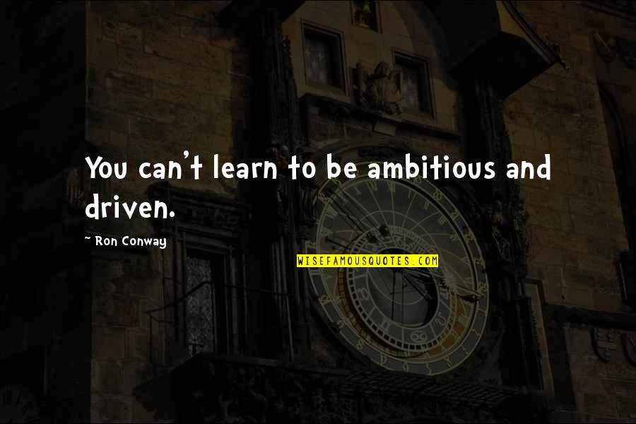 Tomorrow Isn't Promised Today Quotes By Ron Conway: You can't learn to be ambitious and driven.