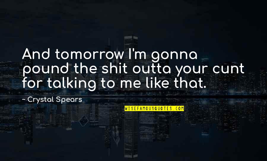 Tomorrow Its Gonna Quotes By Crystal Spears: And tomorrow I'm gonna pound the shit outta