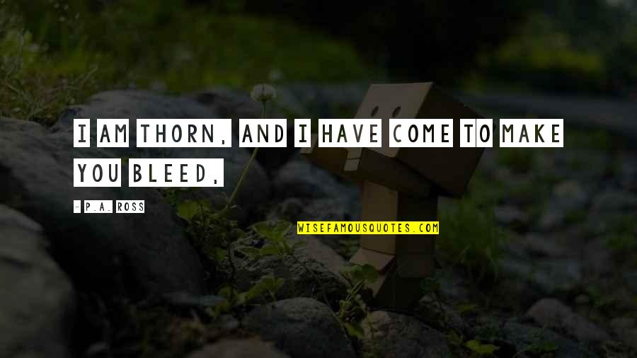 Tomorrow Its Pennsylvania Quotes By P.A. Ross: I am Thorn, and I have come to Tomorrow Its Pennsylvania Quotes By P.A. Ross: I am Thorn, and I have come to