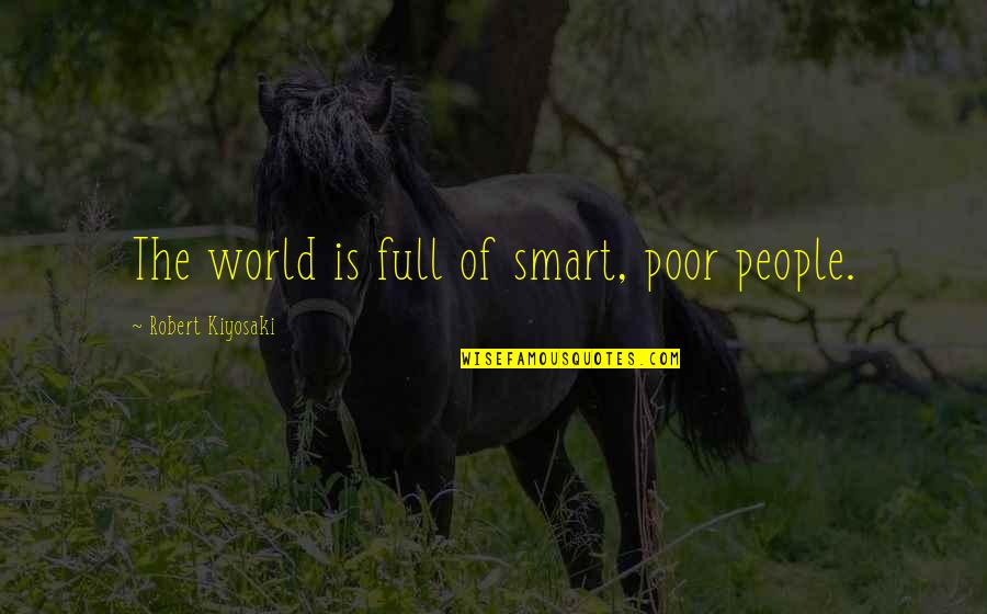 Tomorrow Leaders Quotes By Robert Kiyosaki: The world is full of smart, poor people.