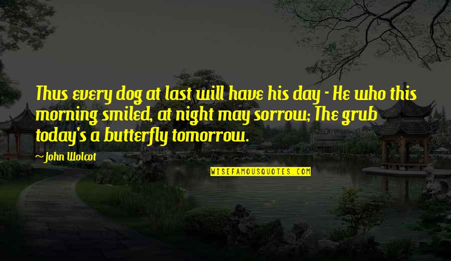 Tomorrow Morning Quotes By John Wolcot: Thus every dog at last will have his