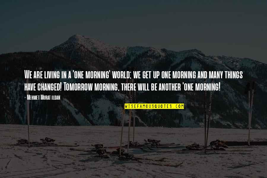 Tomorrow Morning Quotes By Mehmet Murat Ildan: We are living in a 'one morning' world;