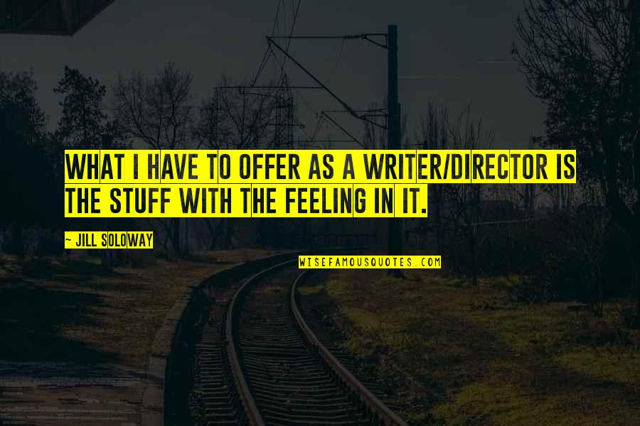 Tomorrow Never Guaranteed Quotes By Jill Soloway: What I have to offer as a writer/director