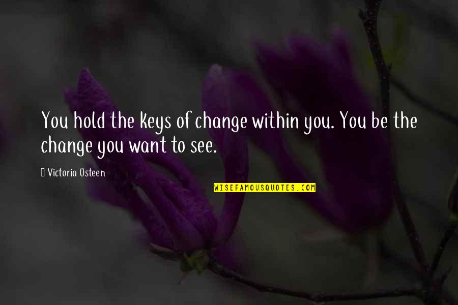 Tomorrow Never Guaranteed Quotes By Victoria Osteen: You hold the keys of change within you.