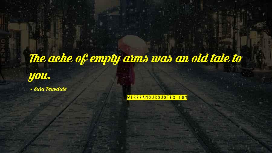 Tomorrow Never Knows Quotes By Sara Teasdale: The ache of empty arms was an old
