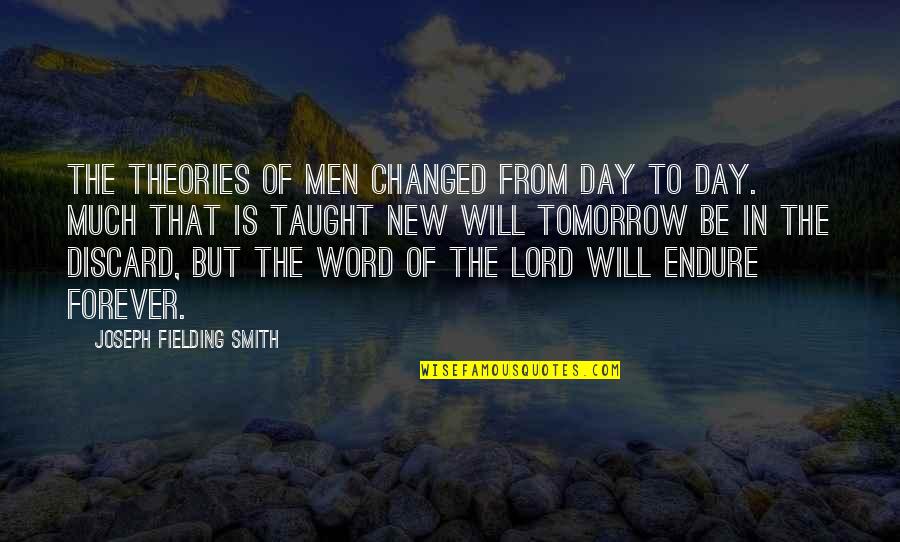 Tomorrow New Day Bible Quotes By Joseph Fielding Smith: The theories of men changed from day to