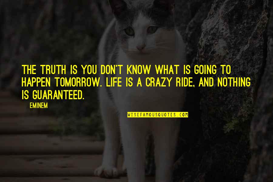 Tomorrow Not Guaranteed Quotes By Eminem: The truth is you don't know what is