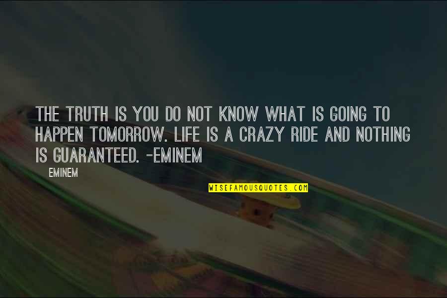 Tomorrow Not Guaranteed Quotes By Eminem: The truth is you do not know what