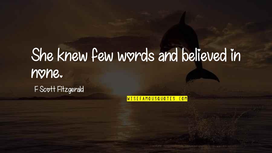 Tomorrow Not Guaranteed Quotes By F Scott Fitzgerald: She knew few words and believed in none.