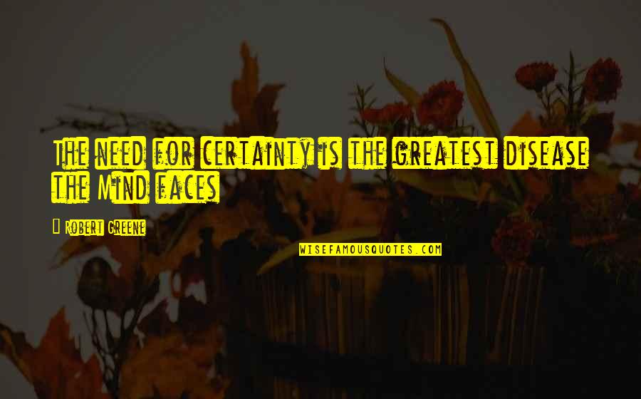 Tomorrow Not Guaranteed Quotes By Robert Greene: The need for certainty is the greatest disease