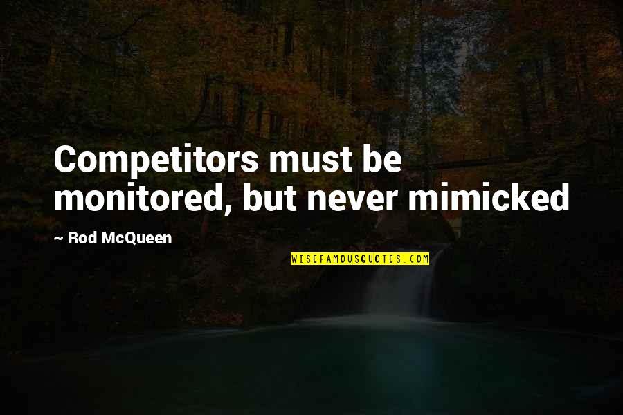 Tomorrow Not Guaranteed Quotes By Rod McQueen: Competitors must be monitored, but never mimicked