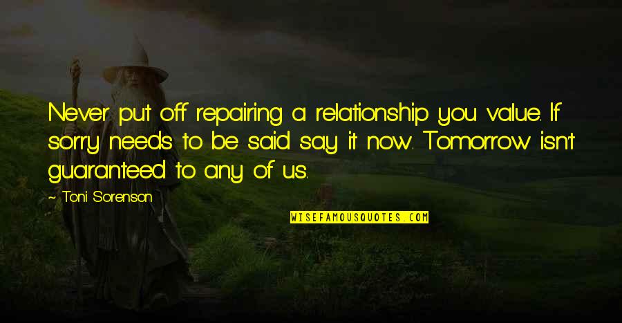 Tomorrow Not Guaranteed Quotes By Toni Sorenson: Never put off repairing a relationship you value.