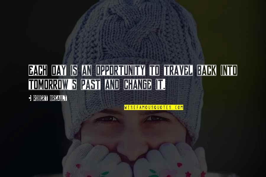 Tomorrow Opportunity Quotes By Robert Breault: Each day is an opportunity to travel back