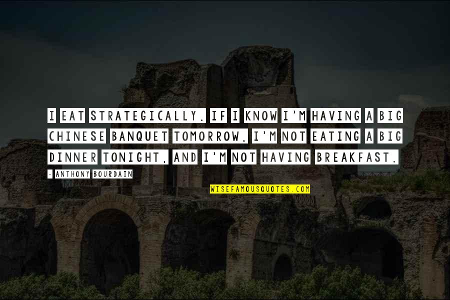 Tomorrow Quotes By Anthony Bourdain: I eat strategically. If I know I'm having