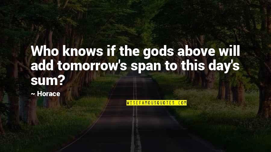 Tomorrow Quotes By Horace: Who knows if the gods above will add