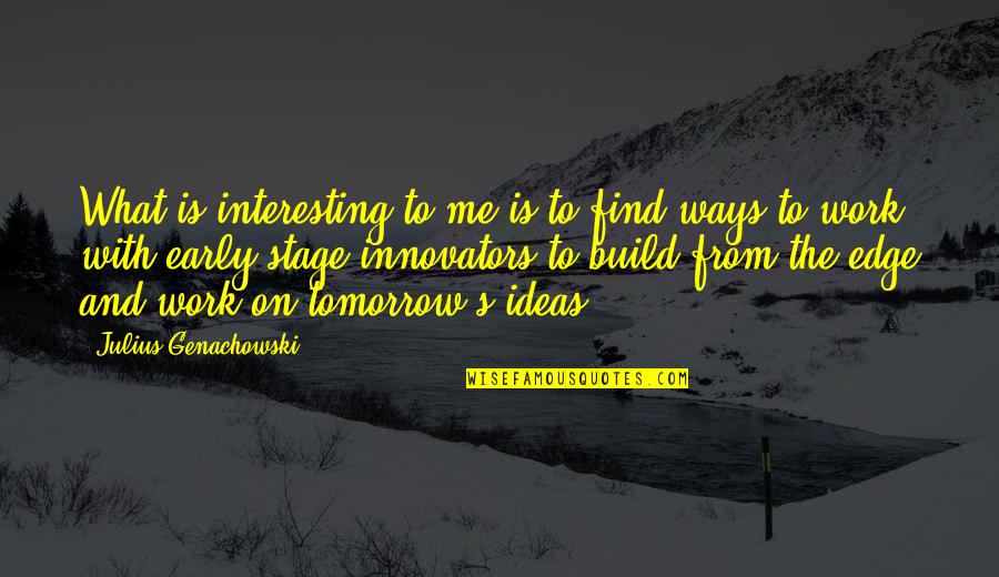 Tomorrow Quotes By Julius Genachowski: What is interesting to me is to find