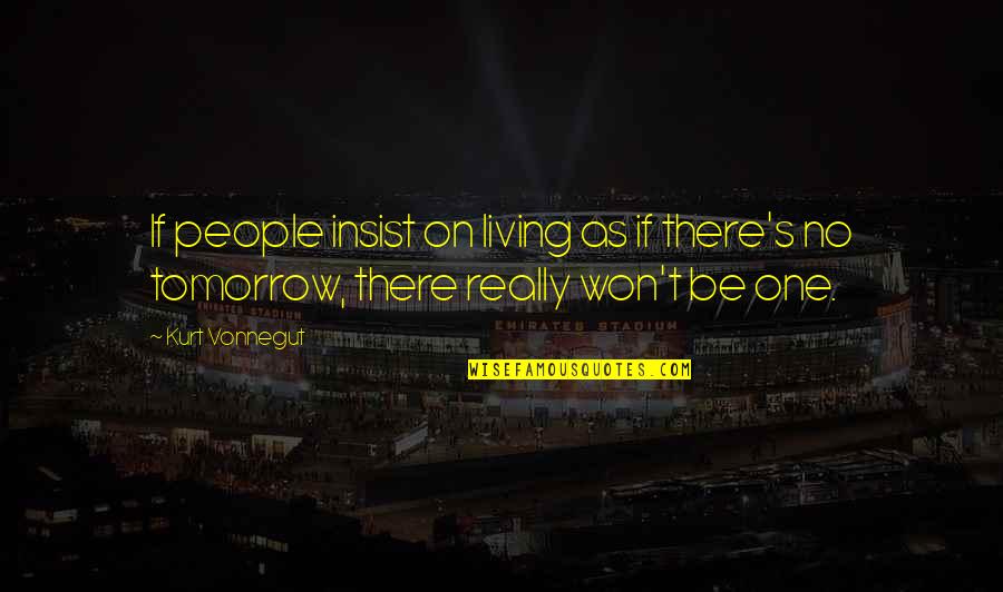 Tomorrow Quotes By Kurt Vonnegut: If people insist on living as if there's