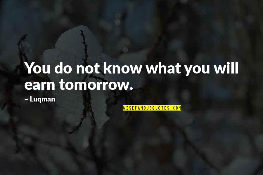 Tomorrow Quotes By Luqman: You do not know what you will earn