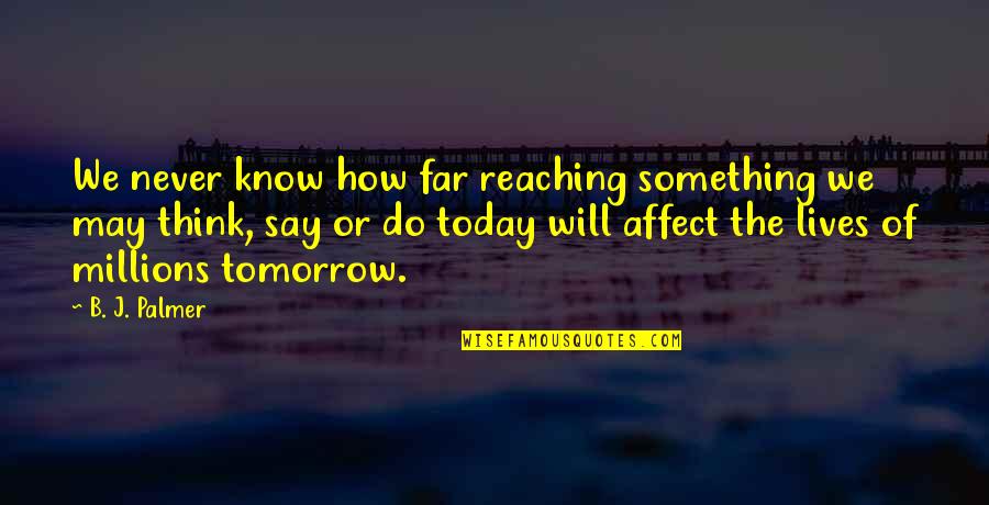 Tomorrow Success Quotes By B. J. Palmer: We never know how far reaching something we