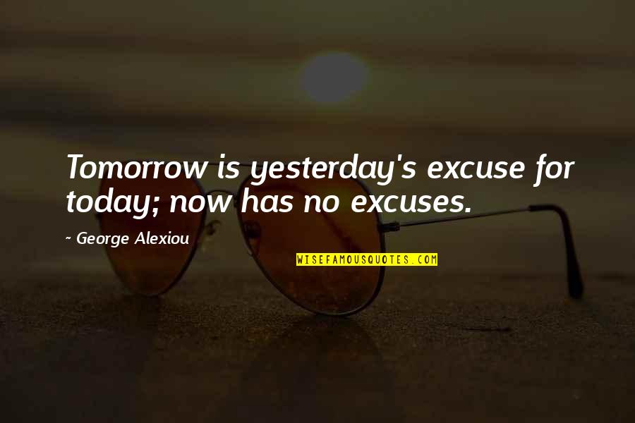 Tomorrow Success Quotes By George Alexiou: Tomorrow is yesterday's excuse for today; now has