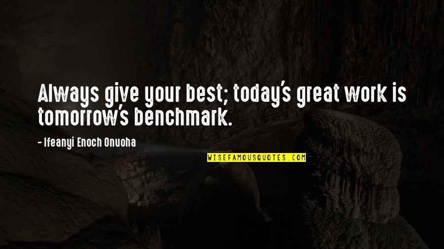 Tomorrow Success Quotes By Ifeanyi Enoch Onuoha: Always give your best; today's great work is