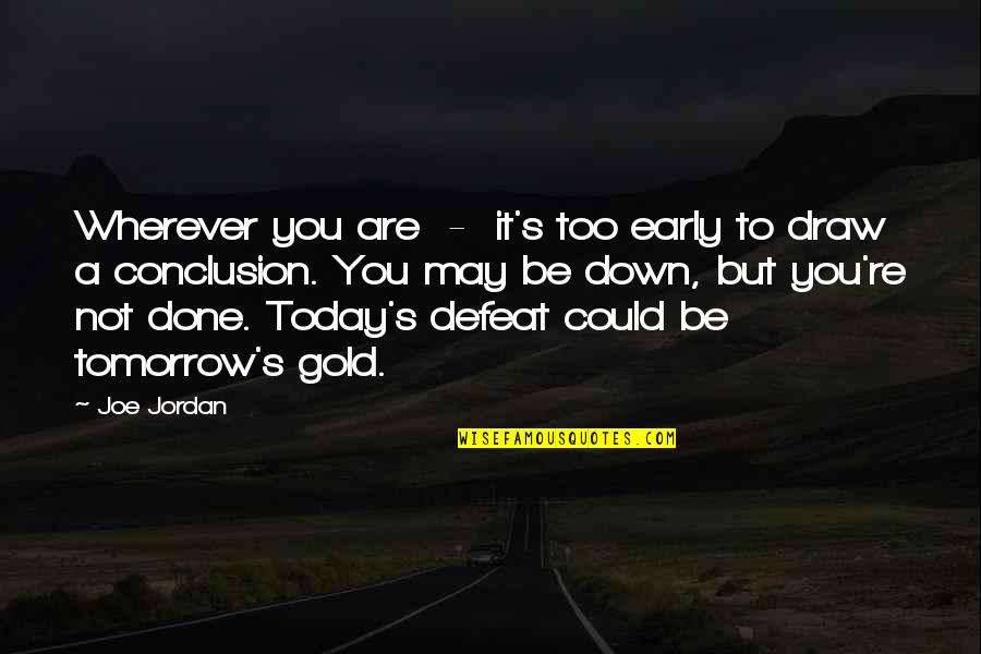 Tomorrow Success Quotes By Joe Jordan: Wherever you are - it's too early to