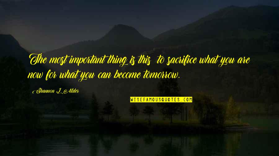 Tomorrow Success Quotes By Shannon L. Alder: The most important thing is this: to sacrifice