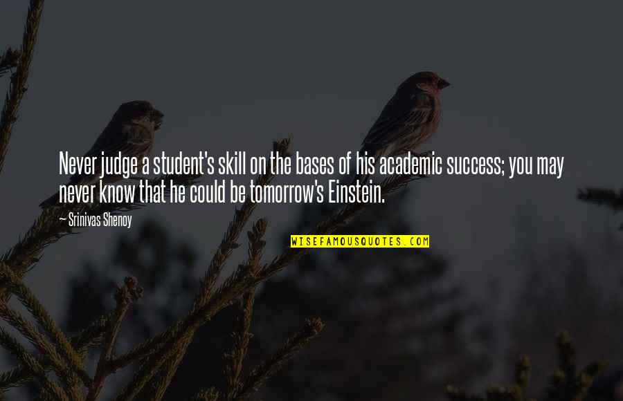 Tomorrow Success Quotes By Srinivas Shenoy: Never judge a student's skill on the bases