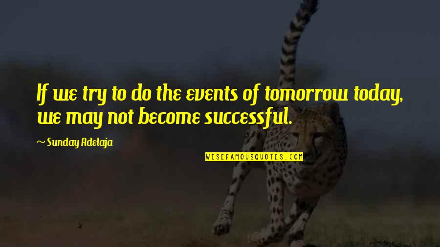 Tomorrow Success Quotes By Sunday Adelaja: If we try to do the events of