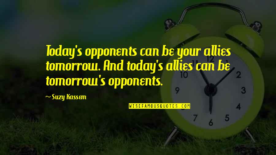 Tomorrow War Quotes By Suzy Kassem: Today's opponents can be your allies tomorrow. And Tomorrow War Quotes By Suzy Kassem: Today's opponents can be your allies tomorrow. And