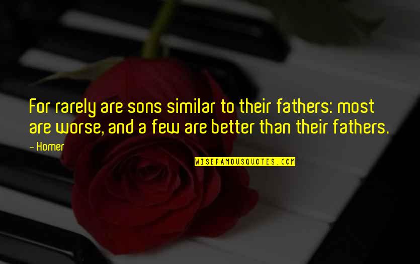 Tomorrow When The War Began Ellie Leadership Quotes By Homer: For rarely are sons similar to their fathers: Tomorrow When The War Began Ellie Leadership Quotes By Homer: For rarely are sons similar to their fathers: