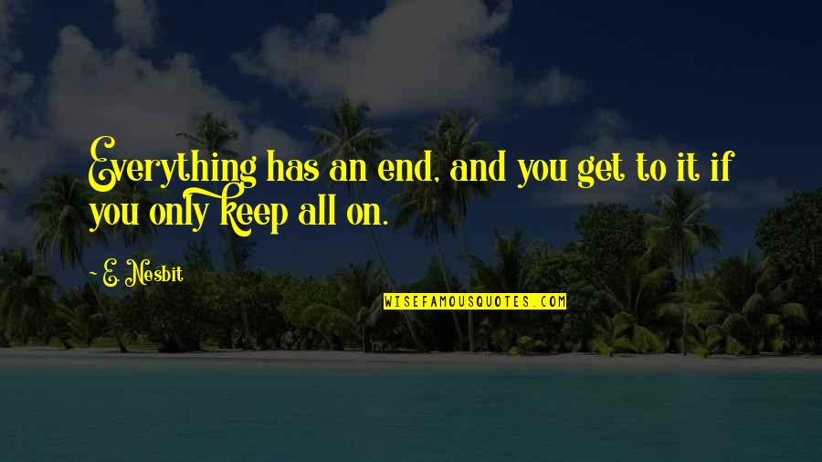 Tomorrow When The War Began Memorable Quotes By E. Nesbit: Everything has an end, and you get to