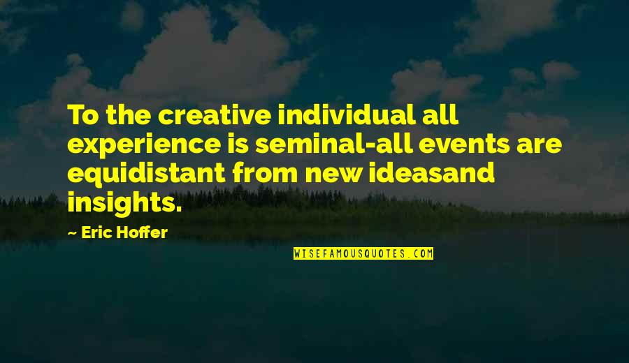 Tomorrow When The War Began Relationship Quotes By Eric Hoffer: To the creative individual all experience is seminal-all Tomorrow When The War Began Relationship Quotes By Eric Hoffer: To the creative individual all experience is seminal-all