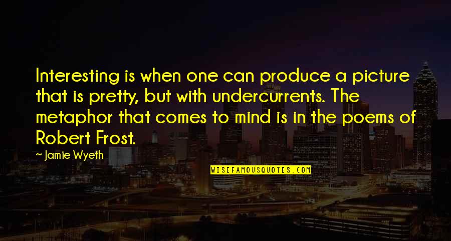 Tomorrow Will Be A Better Day Quotes By Jamie Wyeth: Interesting is when one can produce a picture