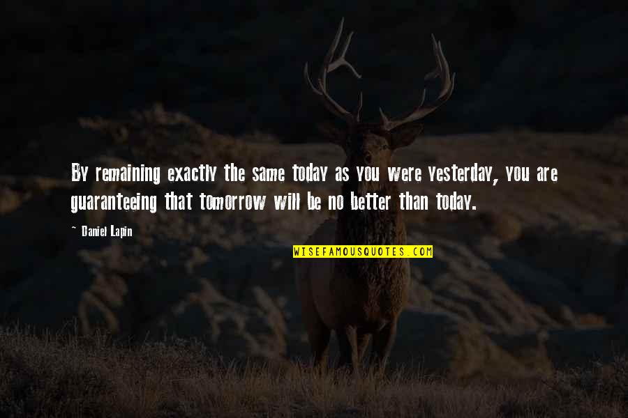 Tomorrow Will Be Better Quotes By Daniel Lapin: By remaining exactly the same today as you