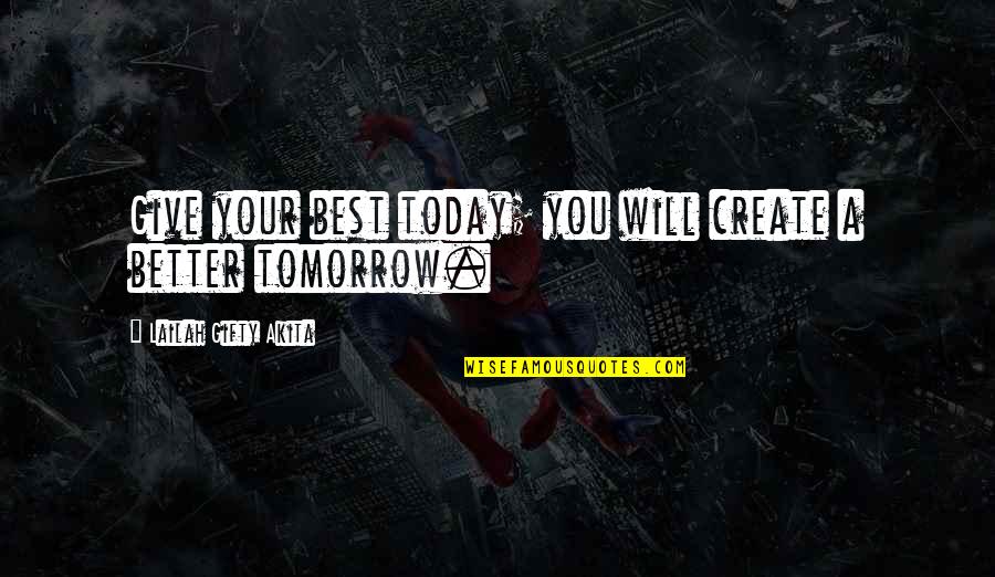 Tomorrow Will Better Quotes By Lailah Gifty Akita: Give your best today; you will create a Tomorrow Will Better Quotes By Lailah Gifty Akita: Give your best today; you will create a