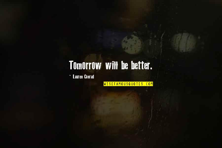 Tomorrow Will Better Quotes By Lauren Conrad: Tomorrow will be better. Tomorrow Will Better Quotes By Lauren Conrad: Tomorrow will be better.