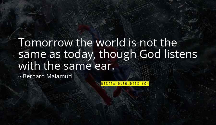Tomorrow World Quotes By Bernard Malamud: Tomorrow the world is not the same as