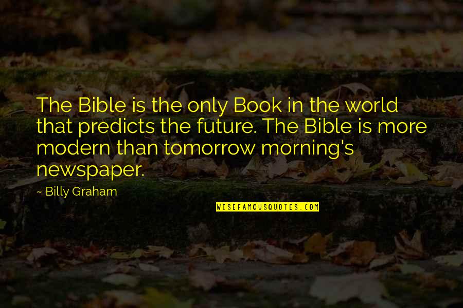 Tomorrow World Quotes By Billy Graham: The Bible is the only Book in the